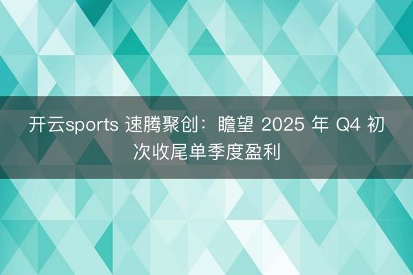 开云sports 速腾聚创：瞻望 2025 年 Q4 初次收尾单季度盈利
