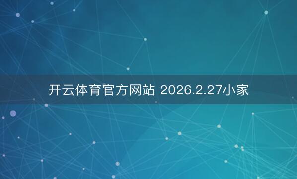 开云体育官方网站 2026.2.27小家