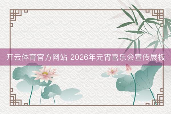 开云体育官方网站 2026年元宵喜乐会宣传展板