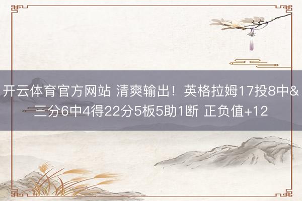 开云体育官方网站 清爽输出！英格拉姆17投8中&三分6中4得22分5板5助1断 正负值+12