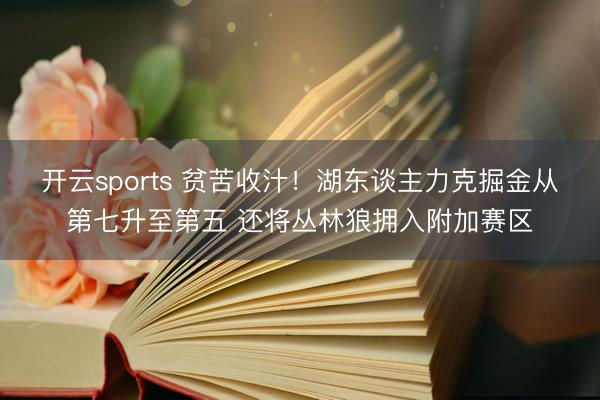 开云sports 贫苦收汁！湖东谈主力克掘金从第七升至第五 还将丛林狼拥入附加赛区