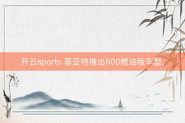 开云sports 菲亚特推出600燃油版车型，