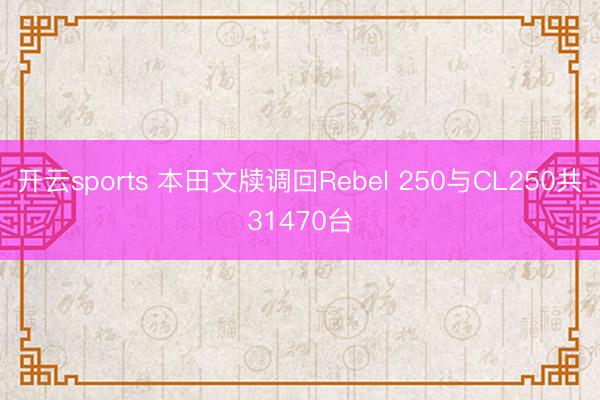 开云sports 本田文牍调回Rebel 250与CL250共31470台