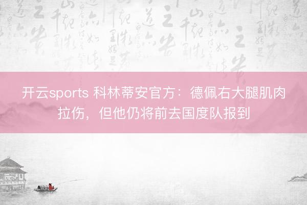 开云sports 科林蒂安官方：德佩右大腿肌肉拉伤，但他仍将前去国度队报到