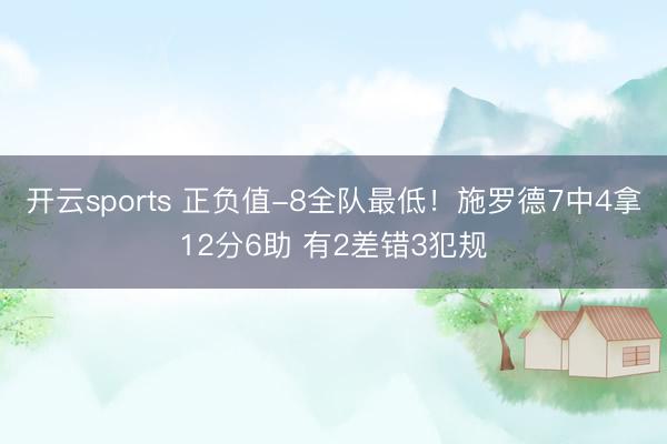 开云sports 正负值-8全队最低！施罗德7中4拿12分6助 有2差错3犯规