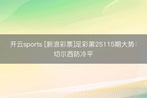 开云sports [新浪彩票]足彩第25115期大势：切尔西防冷平