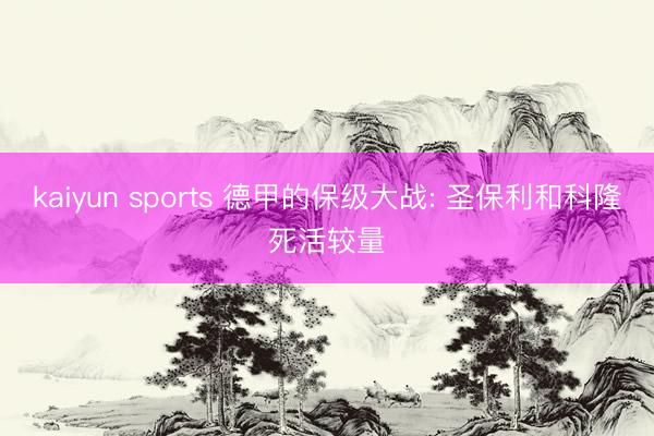kaiyun sports 德甲的保级大战: 圣保利和科隆死活较量