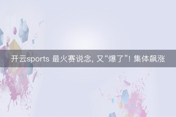 开云sports 最火赛说念， 又“爆了”! 集体飙涨