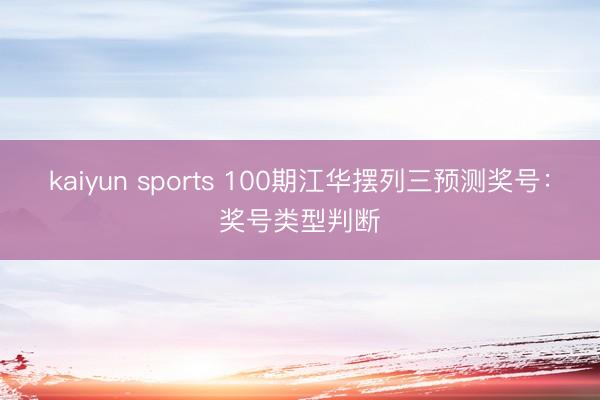 kaiyun sports 100期江华摆列三预测奖号：奖号类型判断