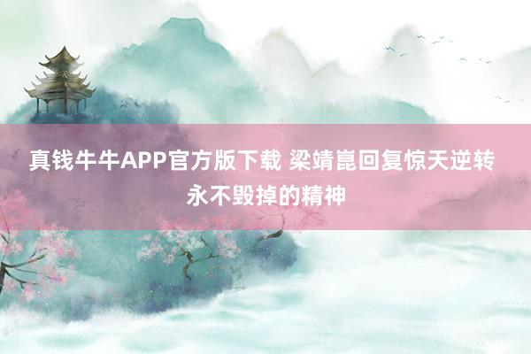 真钱牛牛APP官方版下载 梁靖崑回复惊天逆转 永不毁掉的精神