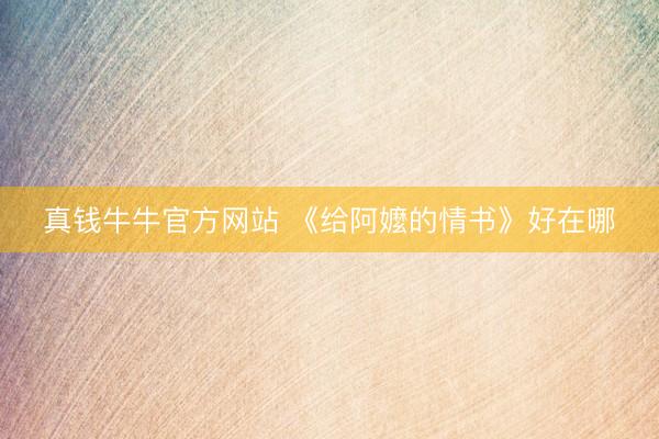 真钱牛牛官方网站 《给阿嬤的情书》好在哪