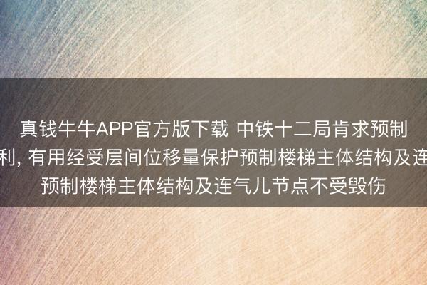 真钱牛牛APP官方版下载 中铁十二局肯求预制楼梯滑移铰支座专利， 有用经受层间位移量保护预制楼梯主体结构及连气儿节点不受毁伤