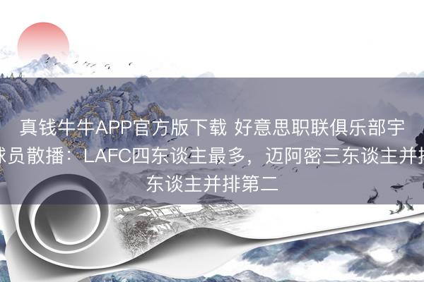 真钱牛牛APP官方版下载 好意思职联俱乐部宇宙杯球员散播：LAFC四东谈主最多，迈阿密三东谈主并排第二